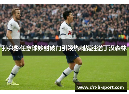 孙兴慜任意球妙射破门引领热刺战胜诺丁汉森林