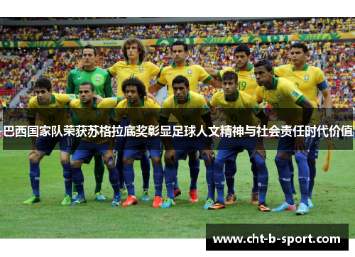 巴西国家队荣获苏格拉底奖彰显足球人文精神与社会责任时代价值