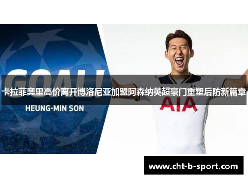 卡拉菲奥里高价离开博洛尼亚加盟阿森纳英超豪门重塑后防新篇章