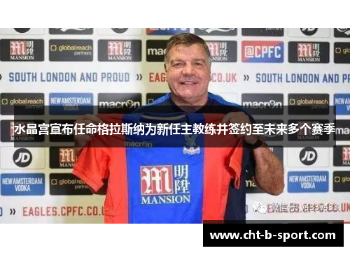 水晶宫宣布任命格拉斯纳为新任主教练并签约至未来多个赛季