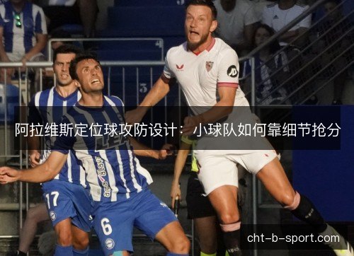 阿拉维斯定位球攻防设计：小球队如何靠细节抢分